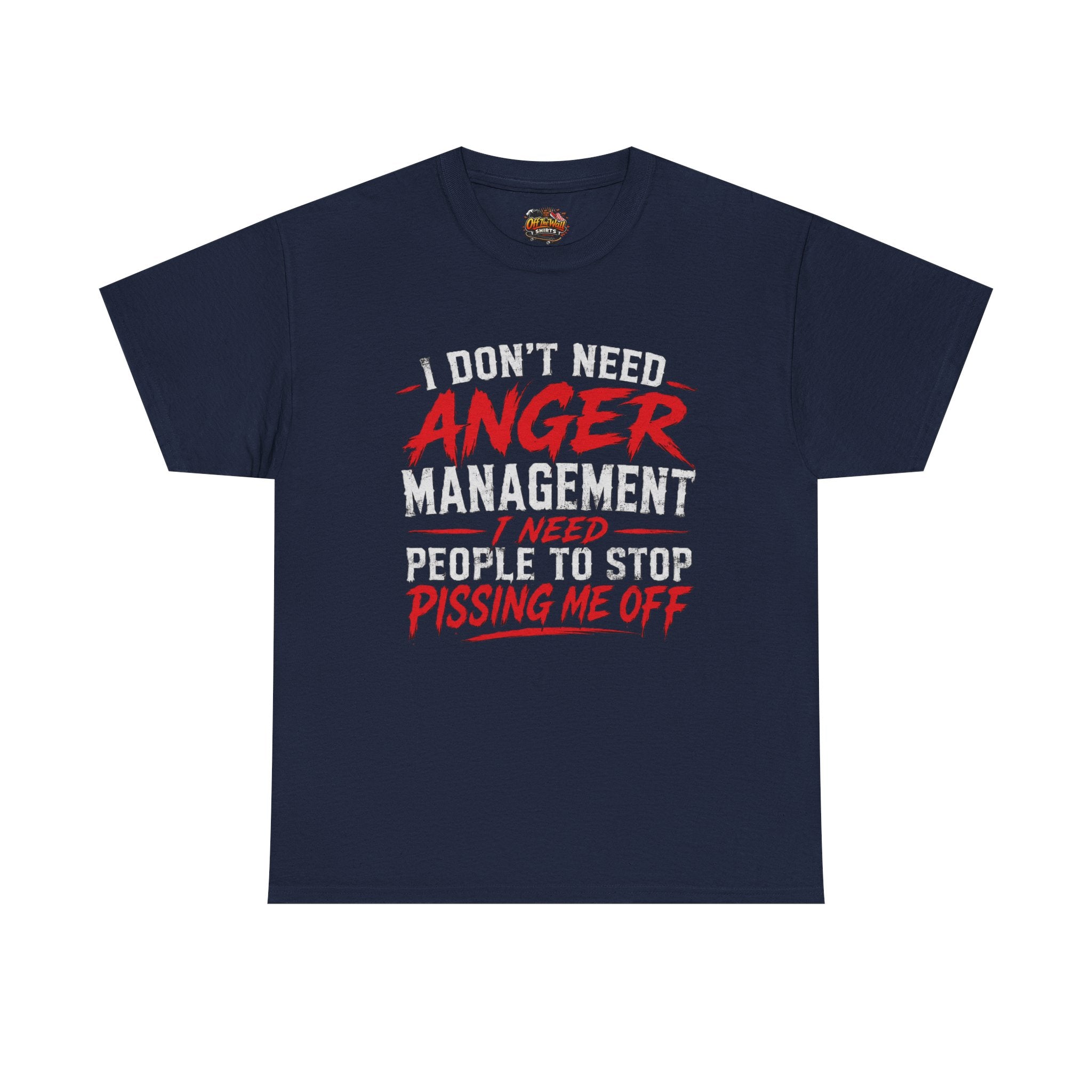Graphic Tee — "I Don't Need Anger Management I Need People to Stop Pissing Me Off"