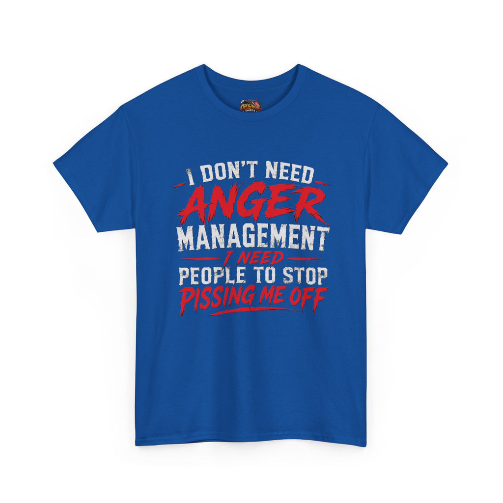 Graphic Tee — "I Don't Need Anger Management I Need People to Stop Pissing Me Off"