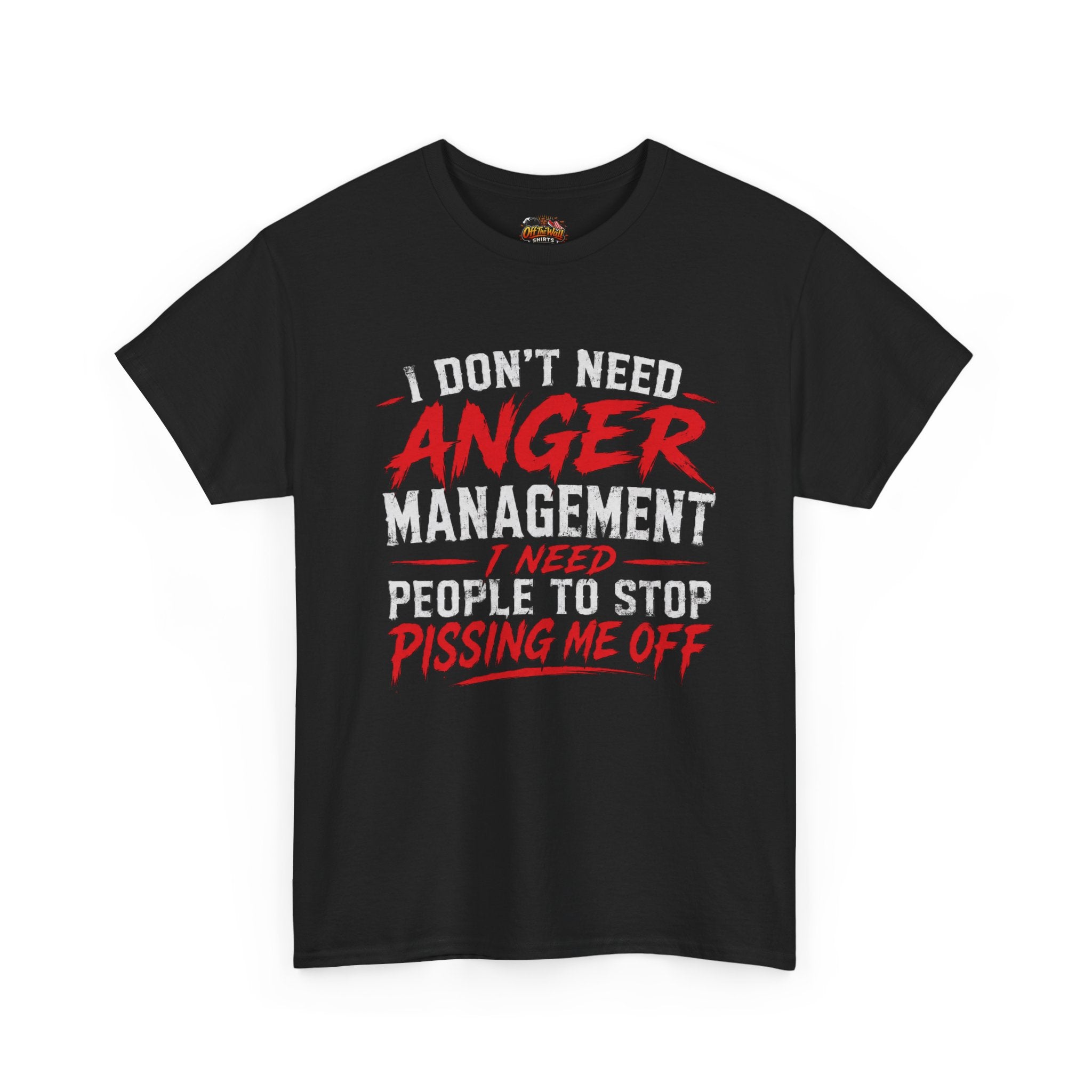 Graphic Tee — "I Don't Need Anger Management I Need People to Stop Pissing Me Off"