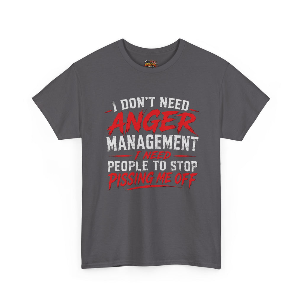 Graphic Tee — "I Don't Need Anger Management I Need People to Stop Pissing Me Off"