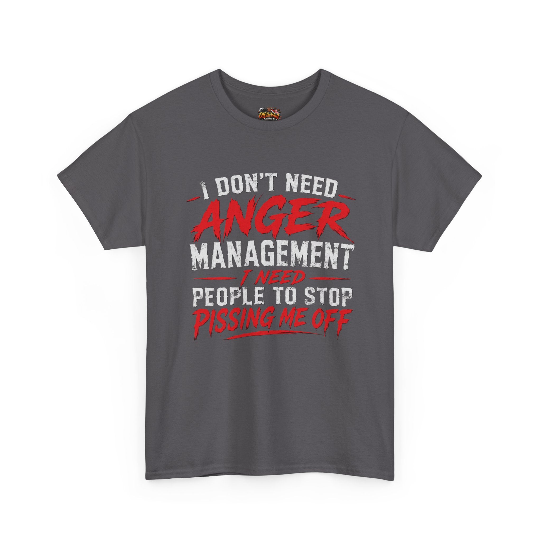 Graphic Tee — "I Don't Need Anger Management I Need People to Stop Pissing Me Off"