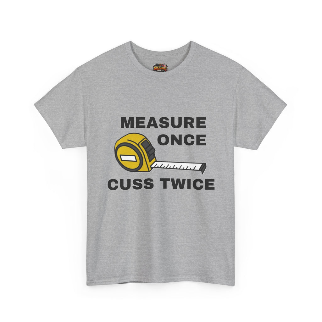 Funny Construction T-Shirt - Measure Once, Cuss Twice - Great Gift for Contractors, DIY Lovers, Home Renovators, Birthdays, Fathers Day
