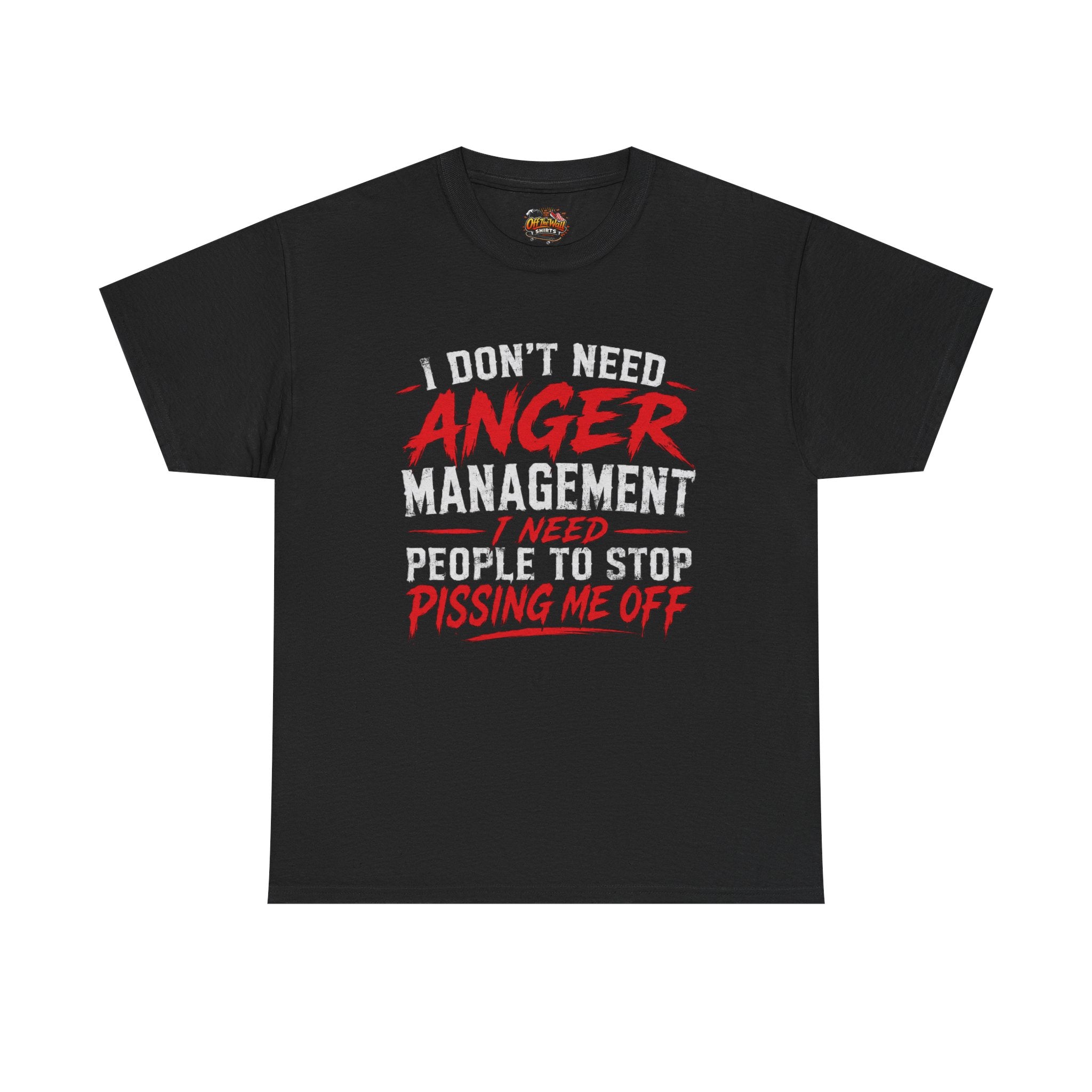 Graphic Tee — "I Don't Need Anger Management I Need People to Stop Pissing Me Off"