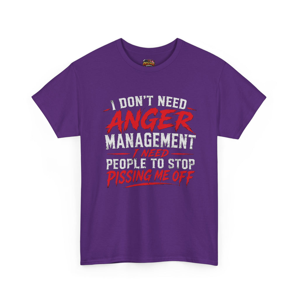Graphic Tee — "I Don't Need Anger Management I Need People to Stop Pissing Me Off"