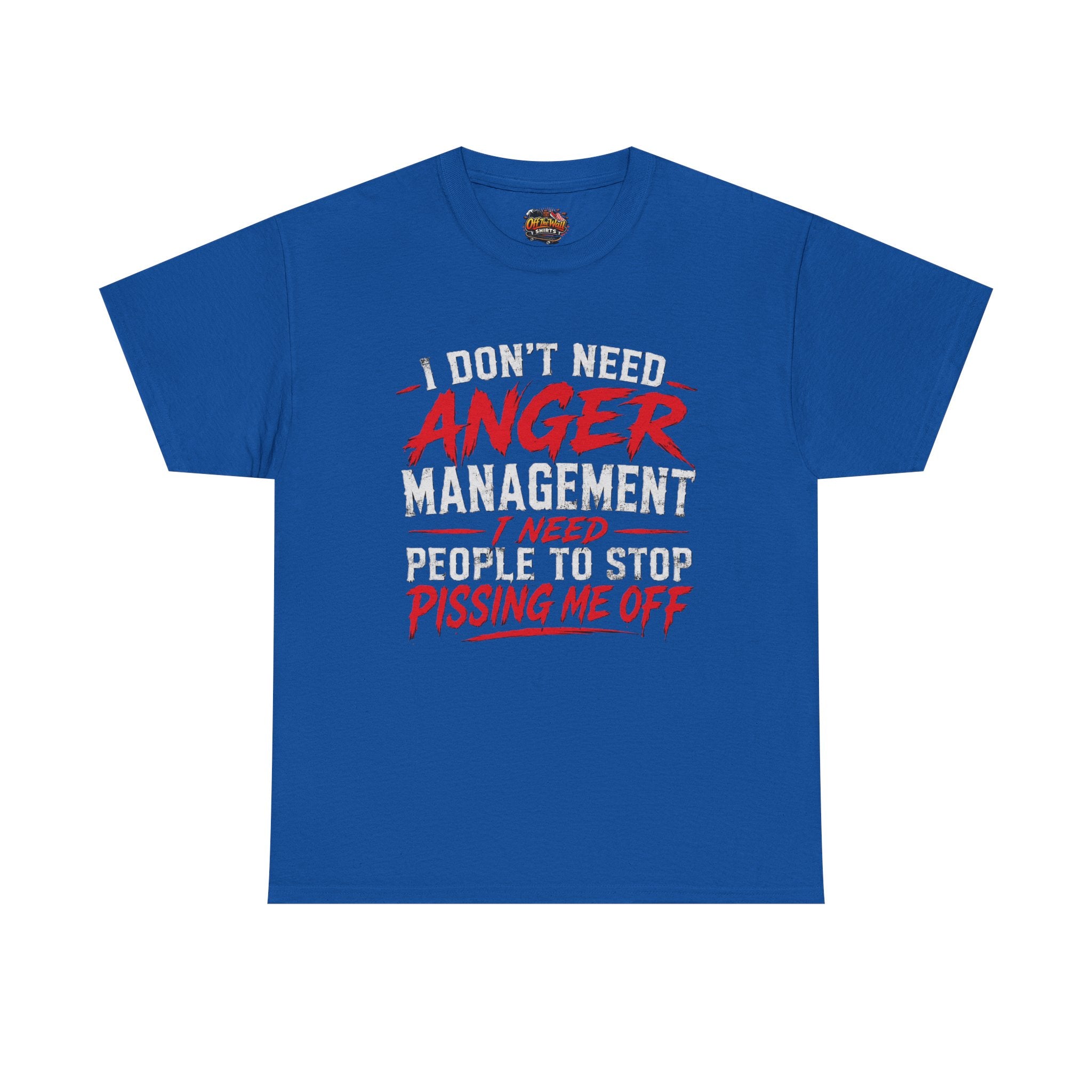 Graphic Tee — "I Don't Need Anger Management I Need People to Stop Pissing Me Off"