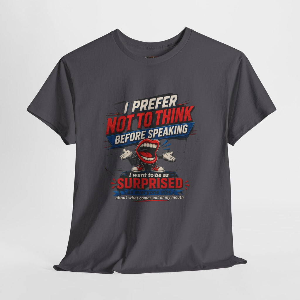 Funny Graphic Tee — "I Prefer Not To Think Before Speaking" Novelty T-Shirt