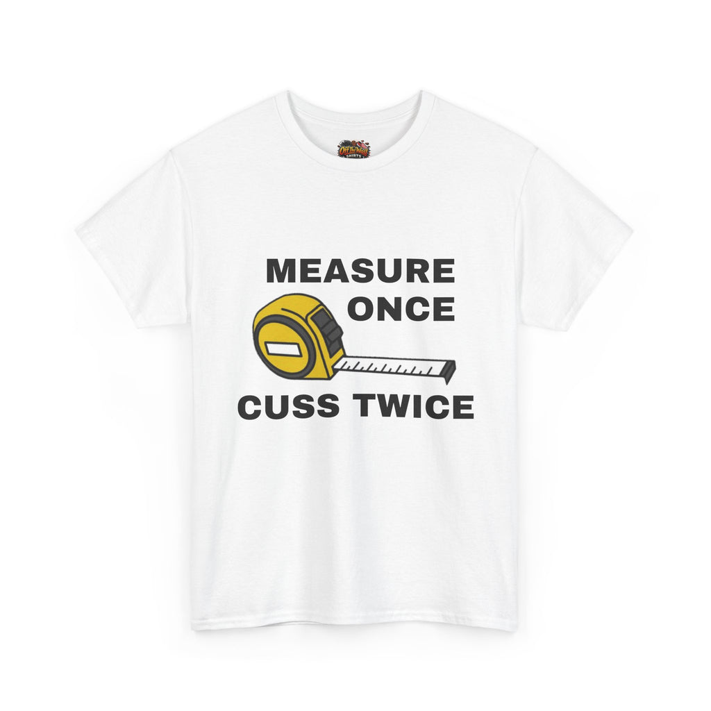 Funny Construction T-Shirt - Measure Once, Cuss Twice - Great Gift for Contractors, DIY Lovers, Home Renovators, Birthdays, Fathers Day