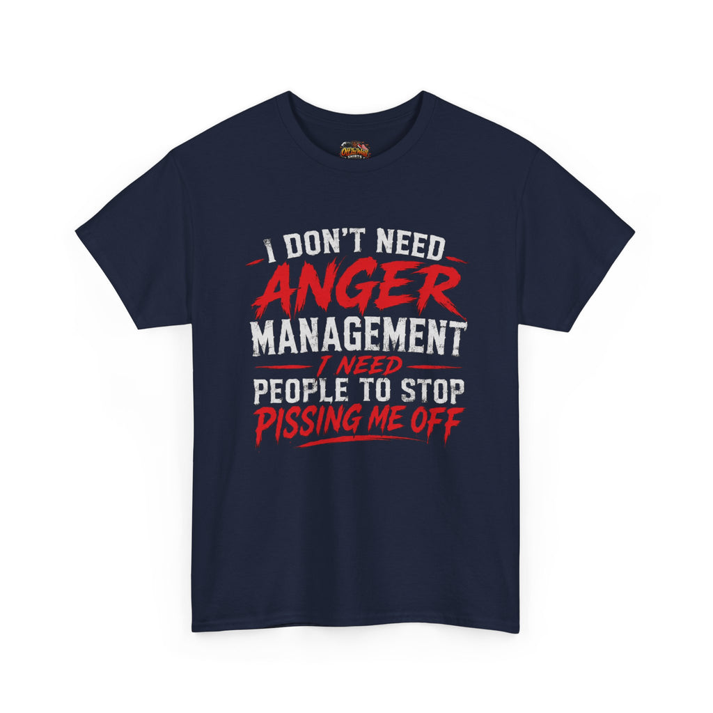 Graphic Tee — "I Don't Need Anger Management I Need People to Stop Pissing Me Off"
