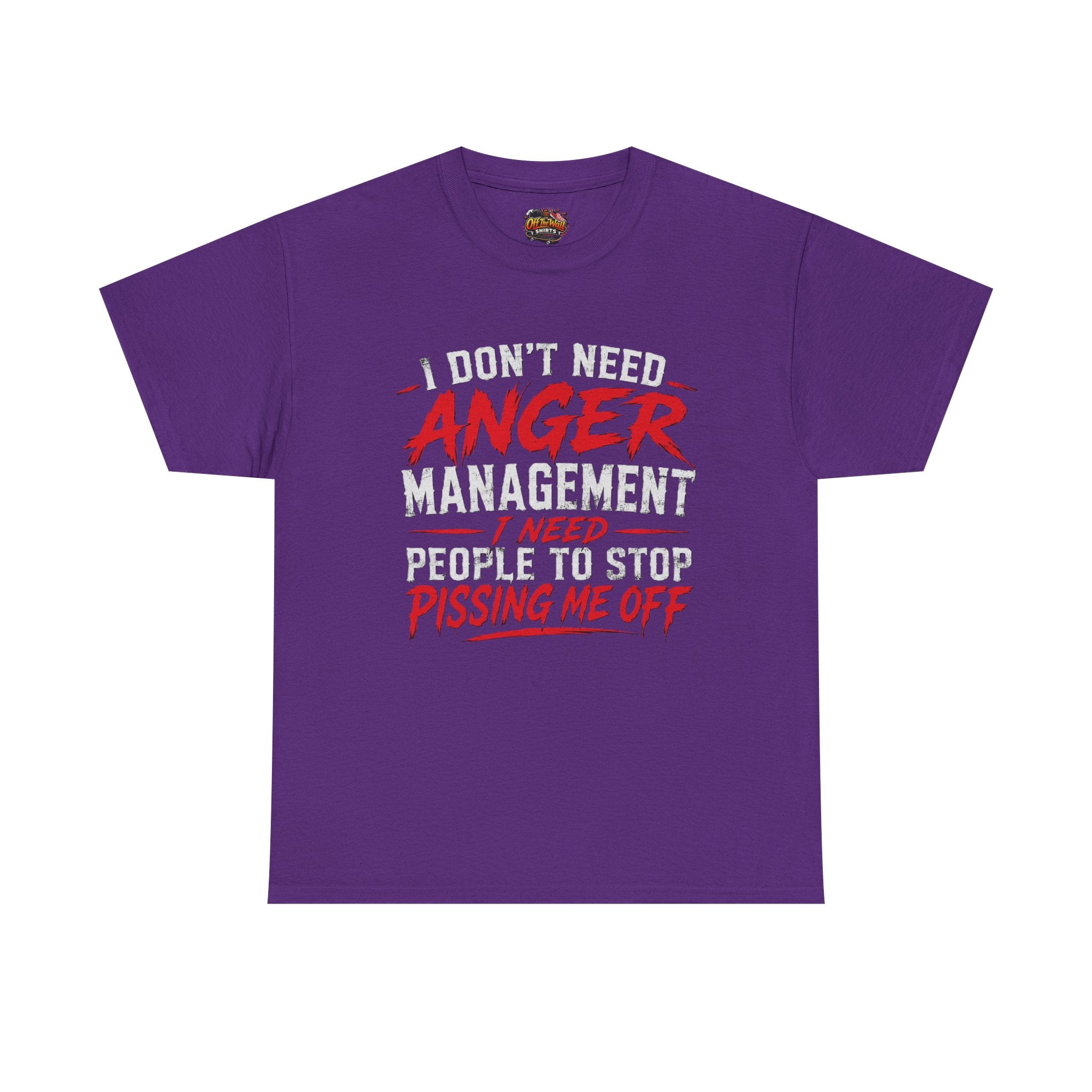 Graphic Tee — "I Don't Need Anger Management I Need People to Stop Pissing Me Off"